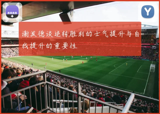 谢泼德谈逆转胜利的士气提升与自我提升的重要性