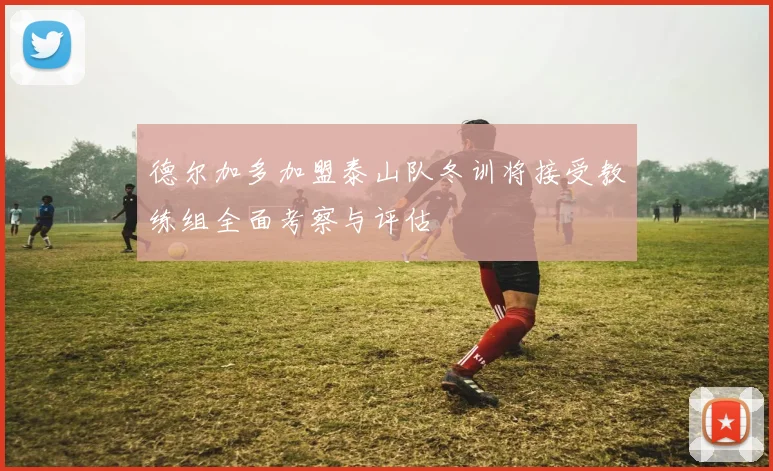 德尔加多加盟泰山队冬训将接受教练组全面考察与评估